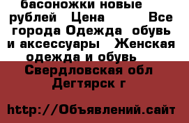 басоножки новые 500 рублей › Цена ­ 500 - Все города Одежда, обувь и аксессуары » Женская одежда и обувь   . Свердловская обл.,Дегтярск г.